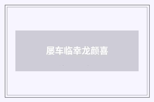 屡车临幸龙颜喜