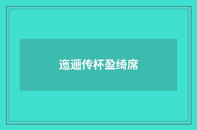 迤逦传杯盈绮席