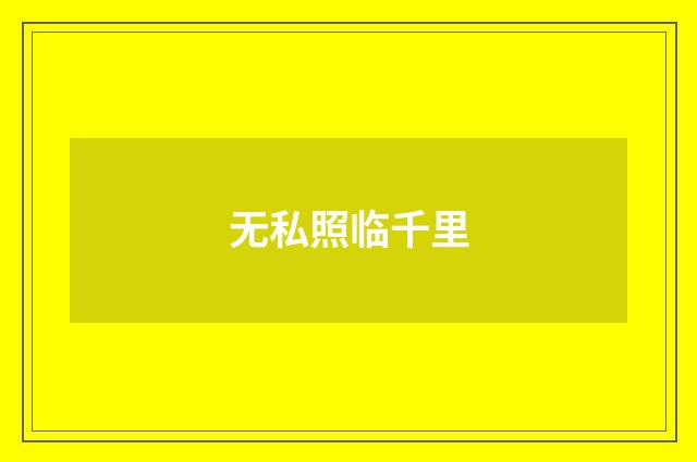 无私照临千里