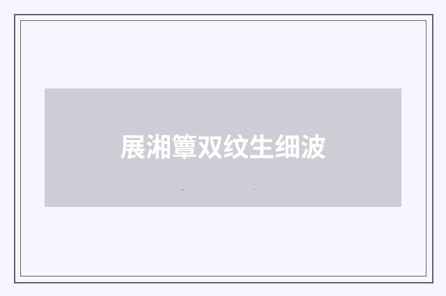 展湘簟双纹生细波