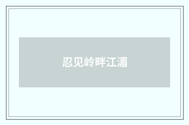 忍见岭畔江湄