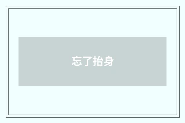 忘了抬身