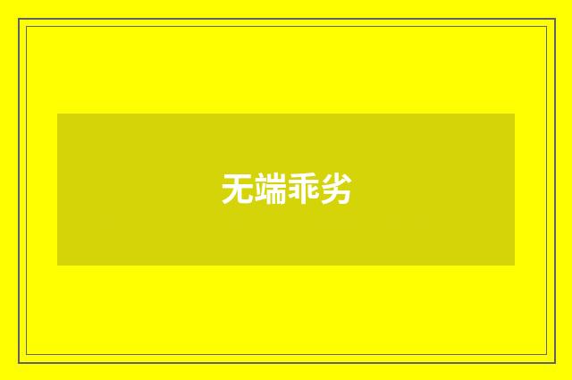无端乖劣