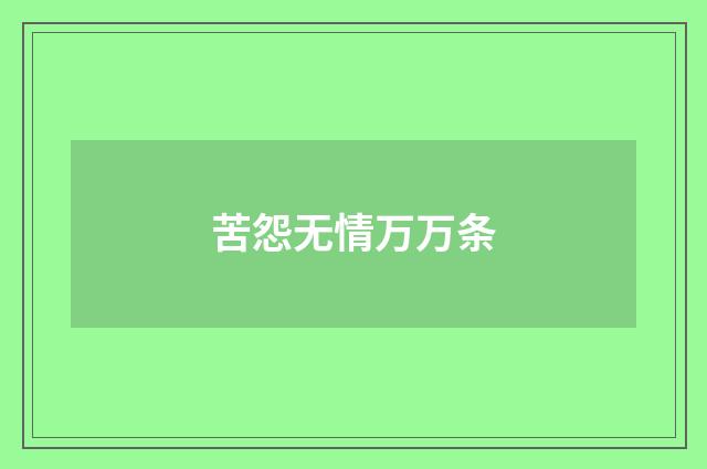 苦怨无情万万条