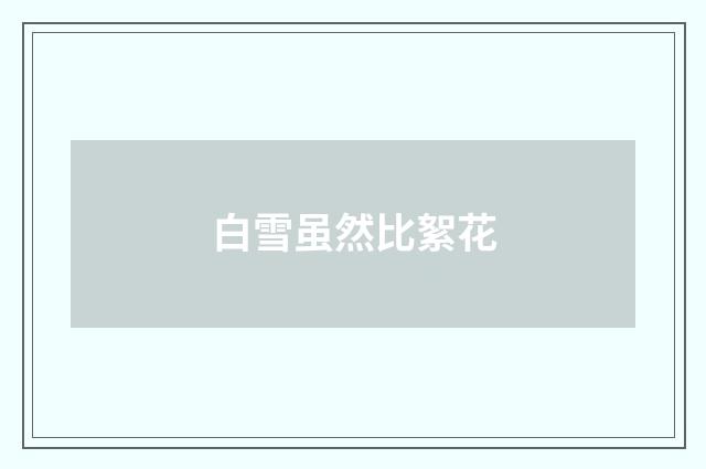 白雪虽然比絮花