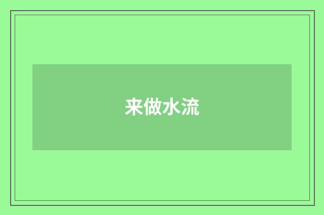 来做水流