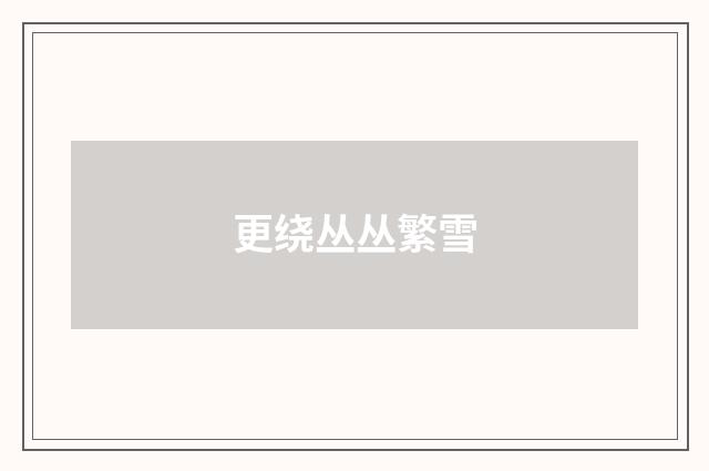更绕丛丛繁雪