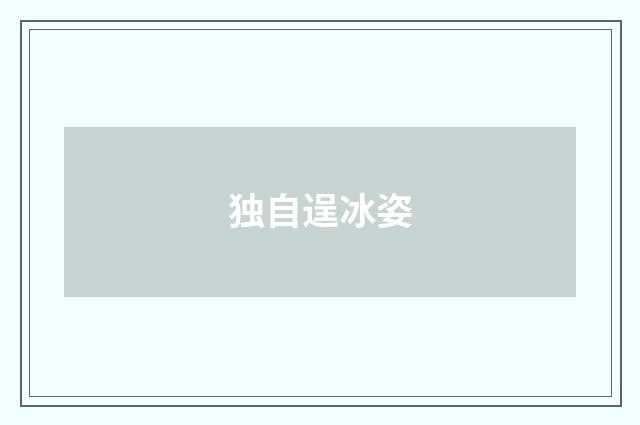 独自逞冰姿