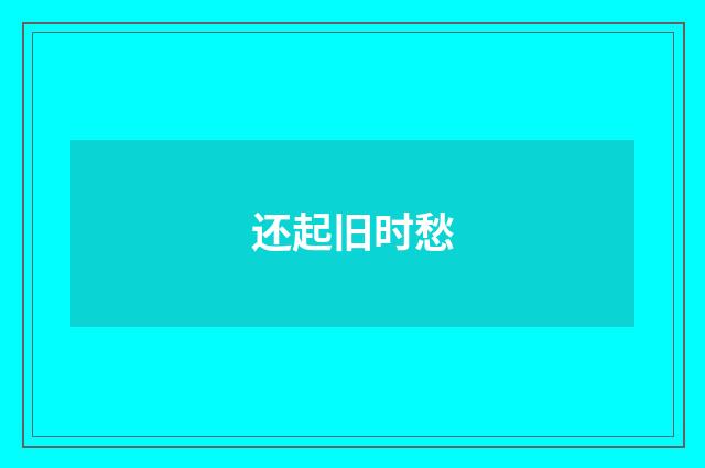 还起旧时愁
