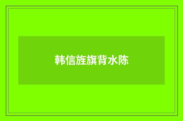 韩信旌旗背水陈