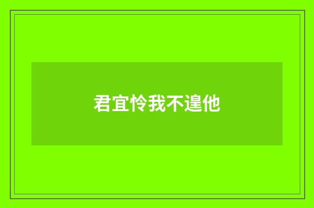 君宜怜我不遑他