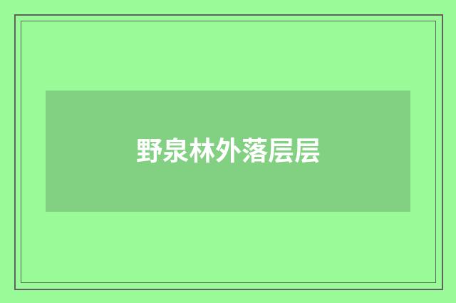 野泉林外落层层