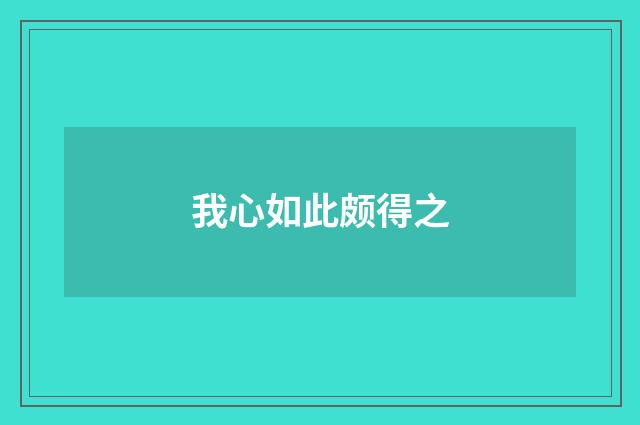 我心如此颇得之