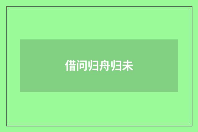 借问归舟归未