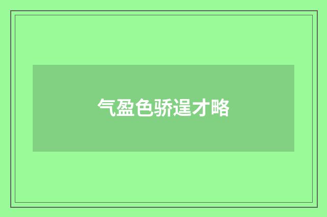 气盈色骄逞才略
