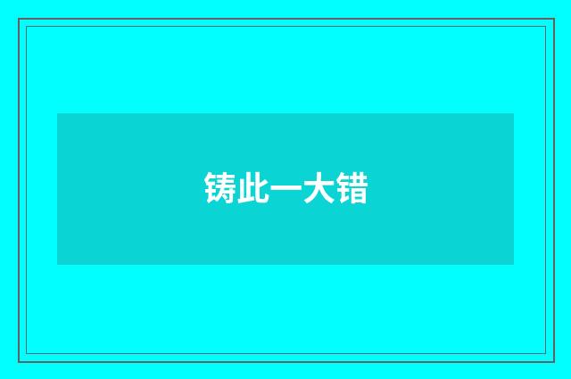 铸此一大错