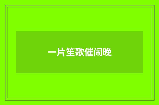 一片笙歌催闹晚