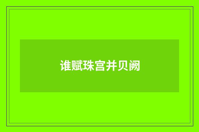 谁赋珠宫并贝阙