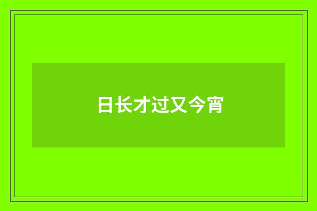 日长才过又今宵