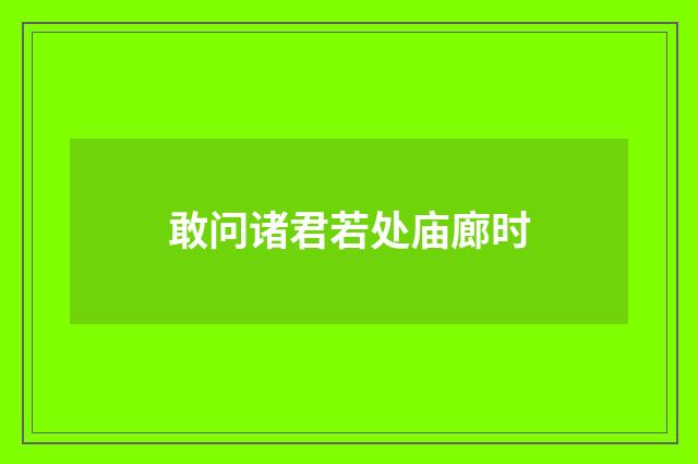 敢问诸君若处庙廊时