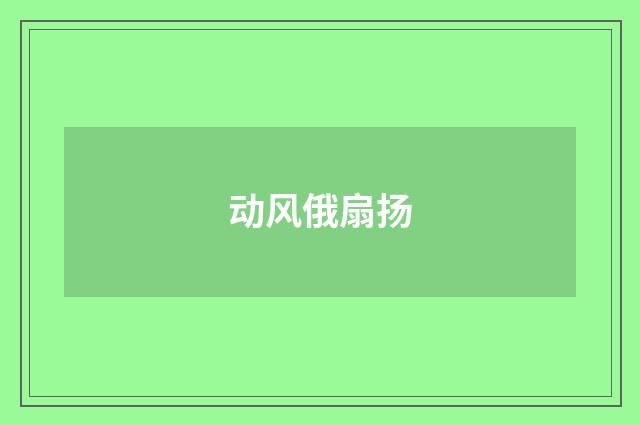动风俄扇扬