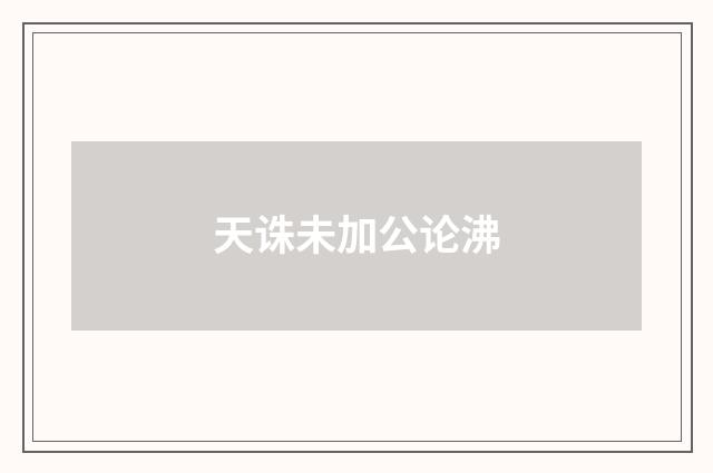 天诛未加公论沸