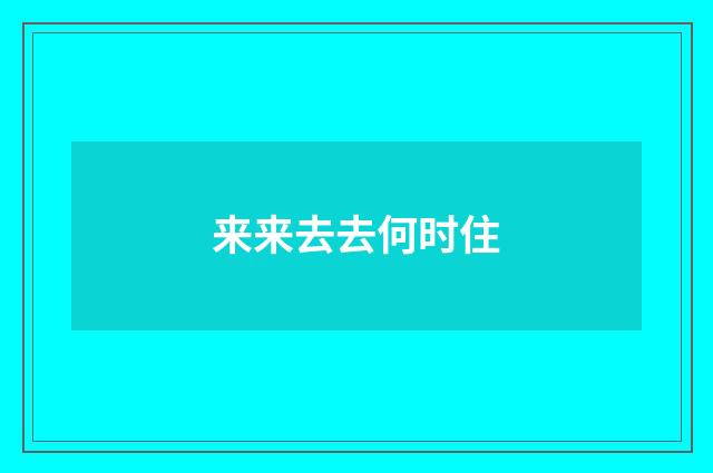 来来去去何时住