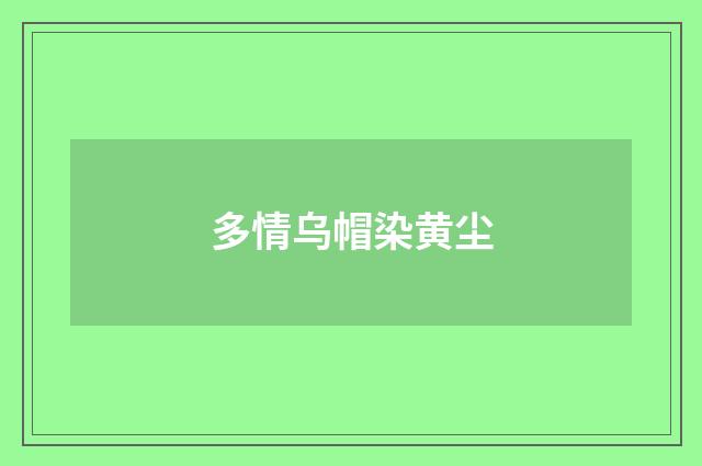 多情乌帽染黄尘
