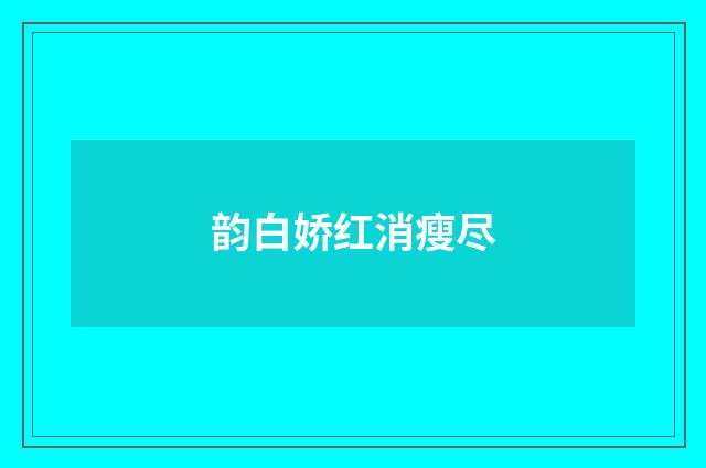 韵白娇红消瘦尽