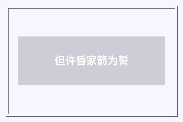 但许昏家箭为誓