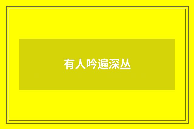 有人吟遍深丛