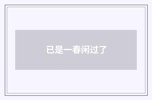 已是一春闲过了