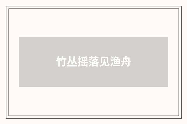 竹丛摇落见渔舟