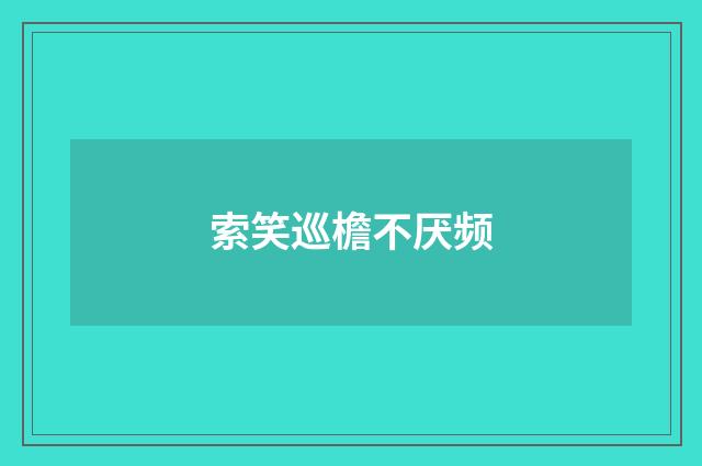 索笑巡檐不厌频