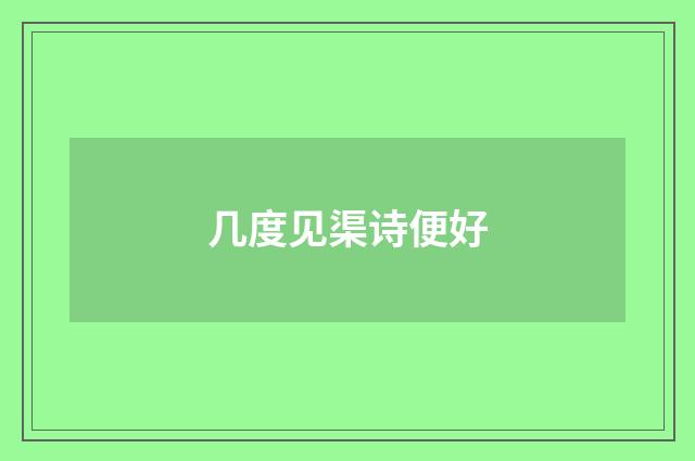 几度见渠诗便好