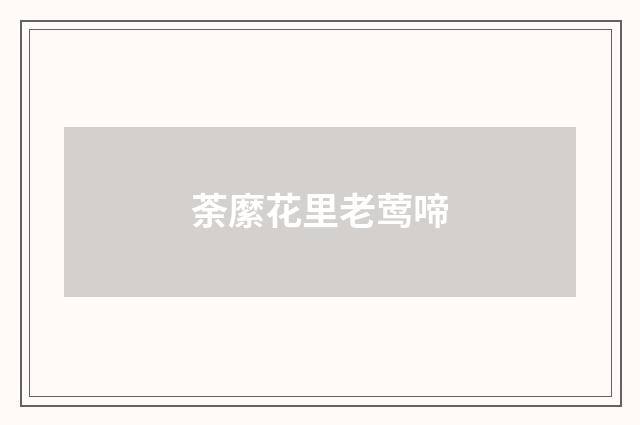 荼縻花里老莺啼
