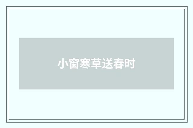 小窗寒草送春时
