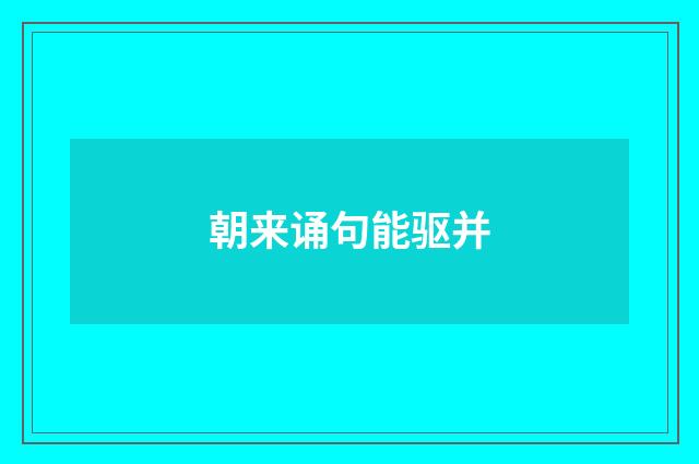 朝来诵句能驱并