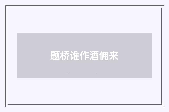 题桥谁作酒佣来