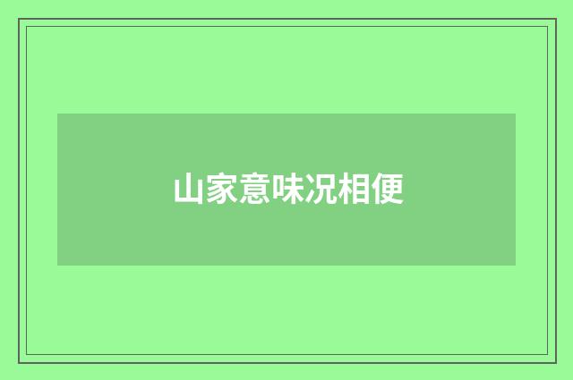 山家意味况相便