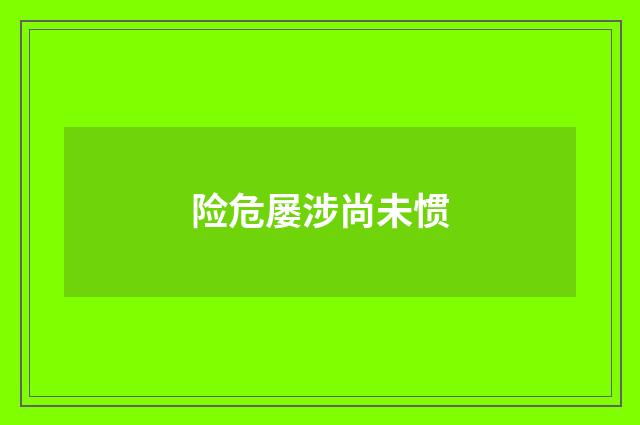 险危屡涉尚未惯