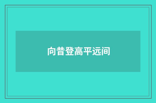 向昔登高平远间