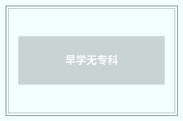 早学无专科
