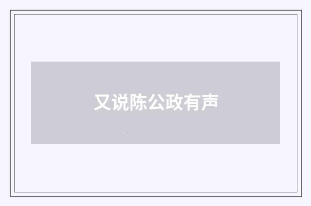 又说陈公政有声
