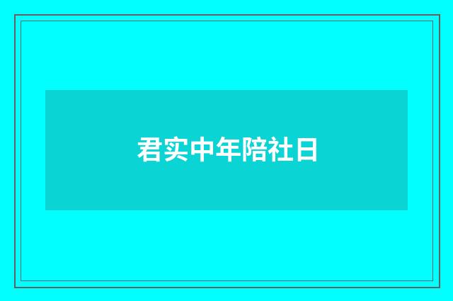 君实中年陪社日