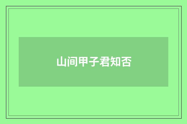 山间甲子君知否