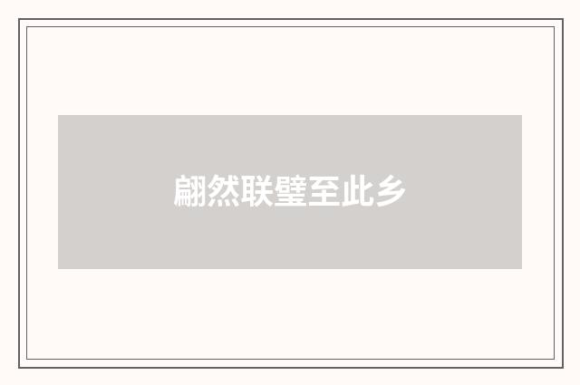 翩然联璧至此乡