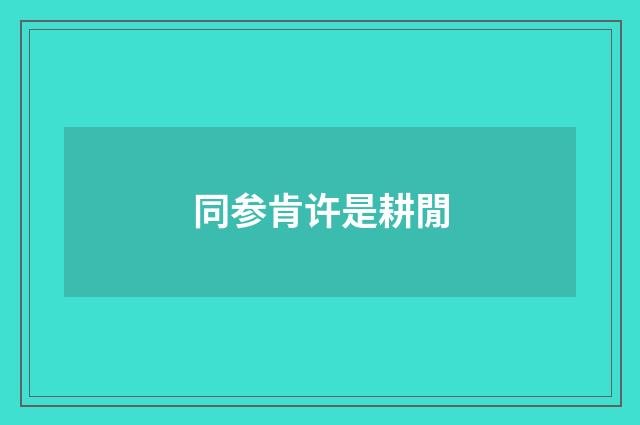 同参肯许是耕閒