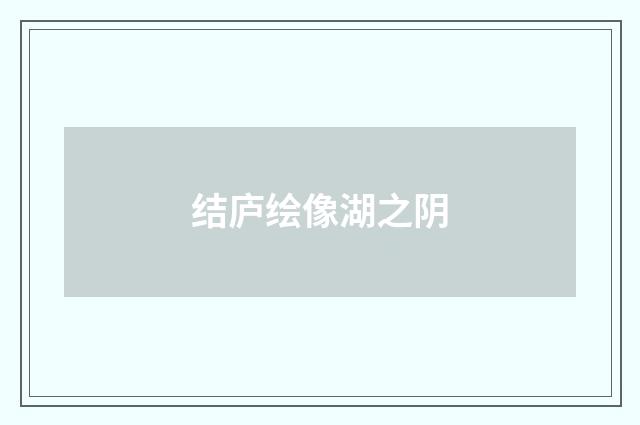 结庐绘像湖之阴