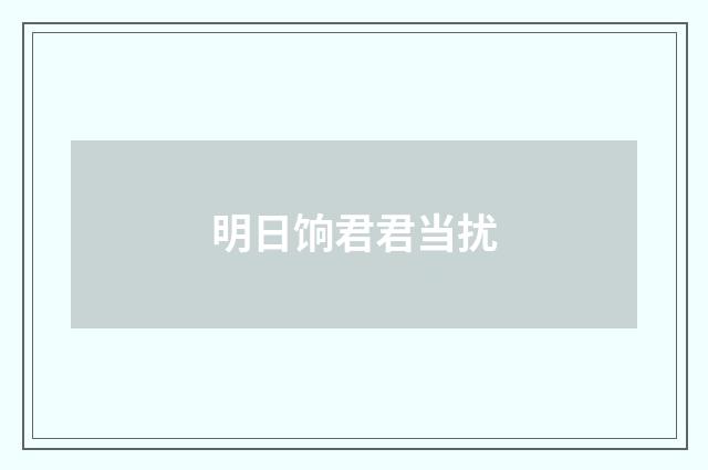 明日饷君君当扰